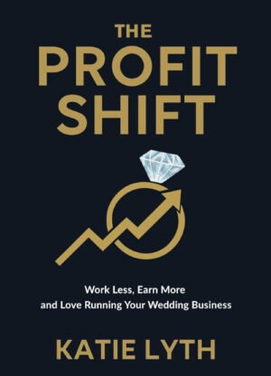 The Profit Shift: Work Less, Earn More and Love Running Your Wedding Business
